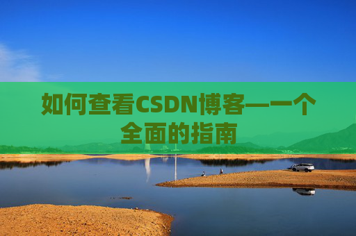 如何查看CSDN博客—一个全面的指南